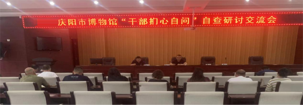 庆阳市博物馆召开“干部扪心自问”自查研讨交流会